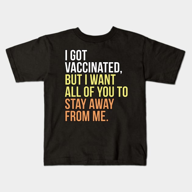 I got vaccinated, but I want all of you to stay away from me Kids T-Shirt by PGP